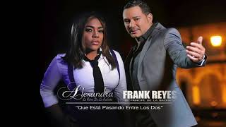 Alexandra La Reina De La Bachata ft Frank Reyes  Que Está Pasando Entre Los Dos [upl. by Esnahc]