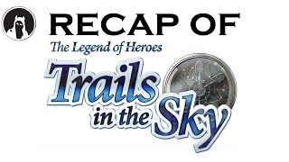 Recap of The Legend of Heroes Trails in the Sky FC RECAPitation [upl. by Euqnom]