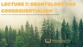 Lecture 7 Deontology and Consequentialism [upl. by Annahael]