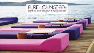 Top Lounge and Chillout Music  Pure Lounge 80s Eighties Pop Songs in A Jazzy Touch [upl. by Sudnac]