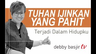 TUHAN IJINKAN YANG PAHIT TERJADI  DEBBY BASJIR  KHOTBAH 68 [upl. by Swagerty797]