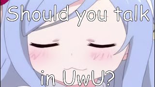 Should you talk in UwU [upl. by Luckin]