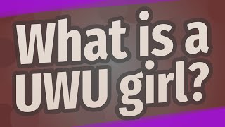 What is a UWU girl [upl. by Nylodnew]