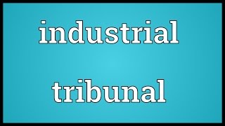 Industrial tribunal Meaning [upl. by Ahon832]