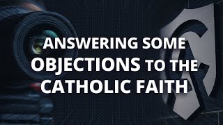 Answering a Protestants Objections to the Catholic Faith [upl. by Adnaloy]