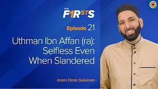 Uthman Ibn Affan ra  Part 2 Selfless Even When Slandered  The Firsts  Dr Omar Suleiman [upl. by Behm501]