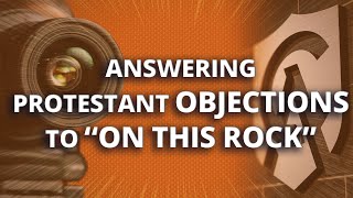 Answering Protestant Objections to quotOn This Rockquot [upl. by Moorish285]