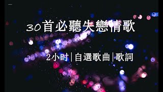 30 首必聽失戀情歌 粵語 廣東 香港【2 小时  自選歌曲  歌詞】Cantonese Sad Songs [upl. by Monagan688]