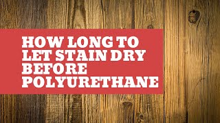 How Long To Let Stain Dry Before Polyurethane [upl. by Gelman]