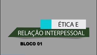 RELAÇÃO INTERPESSOAL E ÉTICA  BLOCO 01 [upl. by Ahtimat961]