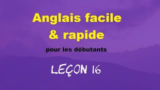 Anglais facile amp rapide pour les débutants  Leçon 16 [upl. by Estrella]