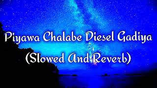 Piyawa Chalabe Diesel Gadiya Slowed And Reverb [upl. by Netsuj]