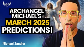 Archangel Michaels March PREDICTIONS  Whats Coming NEXT for You Michael Sandler [upl. by Anotal523]