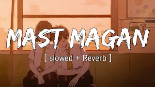 Mast magan Slowed  Reverb  Arijit Singh  Lyrics  Lyrical Audio [upl. by Olaf643]