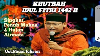 Khutbah Idul Fitri 1442 H  Paling Sedih Menyentuh amp Hujan Airmata oleh Ust Fauzi Ichsan [upl. by Niajneb]