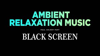 Ambient Relaxation Music  Black Screen Sleep Music  Dark Screen Music for RelaxMeditation Study [upl. by Rosen364]