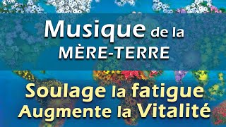 Musique Relaxante qui soulage la Fatigue Chronique et augmente la Vitalité Musique TerreMère [upl. by Martijn919]