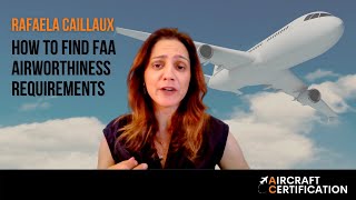 How to find FAA Airworthiness Requirements  Rafaela Caillaux  Aircraft Certification [upl. by Ecam]