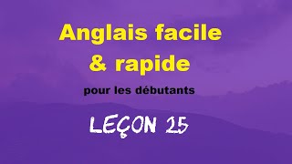 Anglais facile amp rapide pour les débutants  Leçon 25 [upl. by Yesdnik]