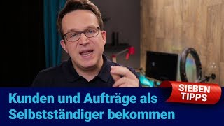 Kunden und Aufträge als Selbstständiger bekommen 7 Tipps [upl. by Sidnal609]