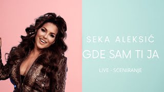 SEKA ALEKSIC  GDE SAM TI JA  LIVESCENIRANJE [upl. by Ellmyer]