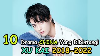 10 Drama China yang Dibintangi Xu Kai 20182022 [upl. by Verras]