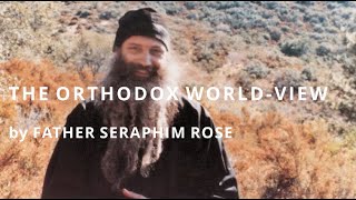 The OrthodoxWorld View by Father Seraphim Rose [upl. by Aynas72]