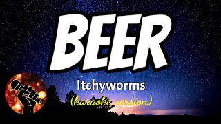 BEER  ITCHYWORMS karaoke version [upl. by Yelreveb]