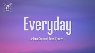 Ariana Grande  Everyday Lyrics ft Future [upl. by Shlomo]