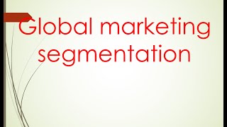 International marketing Unit 2 quotglobal marketing segmentationquot PART 1 [upl. by Veator]