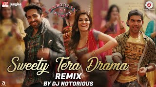 Sweety Tera Drama  Remix  Bareilly Ki Barfi  Kriti Sanon Ayushmann amp Rajkummar  DJ Notorious [upl. by Seiden]