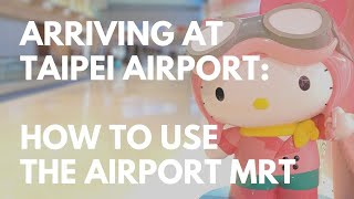 Arriving At TPE How To Use The Taipei Airport MRT to Get To Taipei Main Station [upl. by Akehsat]