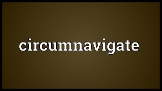 Circumnavigate Meaning [upl. by Atinnod402]