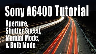 Sony A6400 Tutorial  Aperture Shutter Speed Manual Mode Bulb [upl. by Jt]