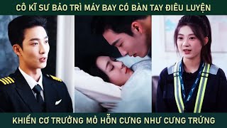 Cô kĩ sư bảo trì máy bay có bàn tay điêu luyện khiến cơ trưởng mỏ hỗn cưng cô như cưng trứng [upl. by Hewe]