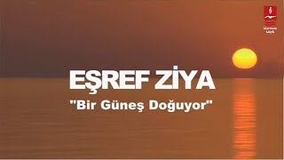 EŞREF ZİYA quotBİR GÜNEŞ DOĞUYORquot [upl. by Sessilu650]