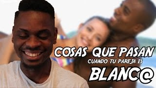 Cosas que pasan cuando TU PAREJA ES BLANC [upl. by Obe]