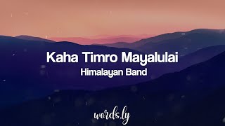 Kaha Timro Mayalu Lai Lyrics  Himalayan Band  Nepali Songs Lyrics 🎵 [upl. by Tara]