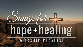 Songs for Hope and Healing Worship Songs Playlist [upl. by Ajnin735]