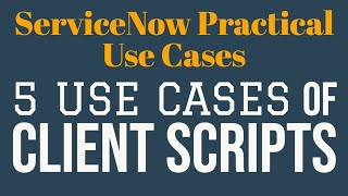 1 5 Use Cases of Client Scripts  ServiceNow Practical Use Cases [upl. by Ahsieyk]