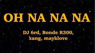 DJ 6rd Bonde R300 xang mayklove  OH NA NA NA REMIX Lyrics  We Are Lyrics [upl. by Susi]