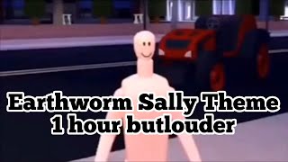 Earthworm Sally Theme 1 hour but louder [upl. by Keithley]