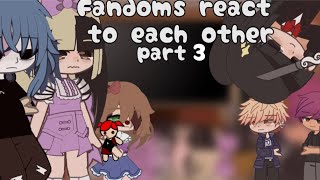 Fandoms React To Each Other Part 3 [upl. by Dyol]