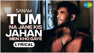 Tum Na Jane Kis Jahan Men Kho Gaye  SANAM  Lyrical  Recreation  Cover Song [upl. by Galan]